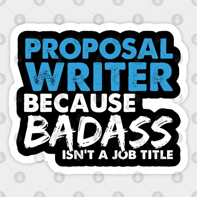 Proposal writer because badass isn't a job title. Suitable presents for him and her Sticker by SerenityByAlex